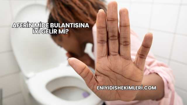 Aferin Mide Bulantısına İyi Gelir mi?