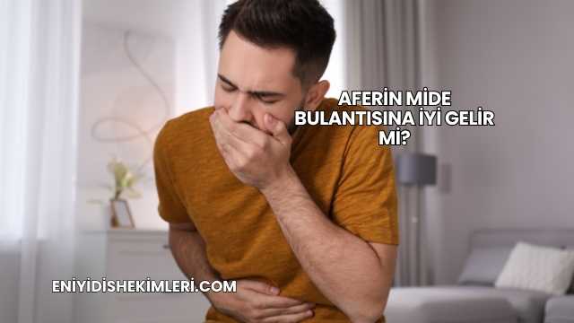 Aferin Mide Bulantısına İyi Gelir mi?