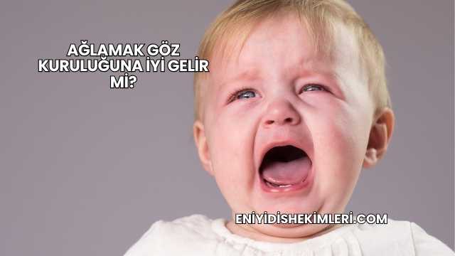 Ağlamak Göz Kuruluğuna İyi Gelir mi?