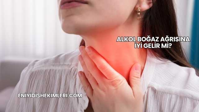 Alkol Boğaz Ağrısına İyi Gelir mi?