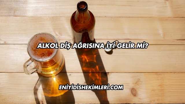 Alkol Diş Ağrısına İyi Gelir mi?