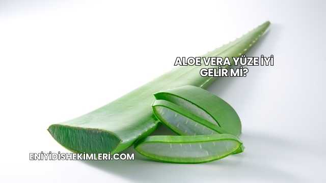 Aloe Vera Yüze İyi Gelir mi?