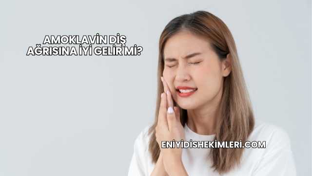 Amoklavin Diş Ağrısına İyi Gelir mi?