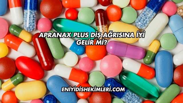 Apranax Plus Diş Ağrısına İyi Gelir mi?
