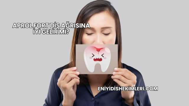 Aprol Fort Diş Ağrısına İyi Gelir mi?
