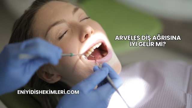 Arveles Diş Ağrısına İyi Gelir mi?