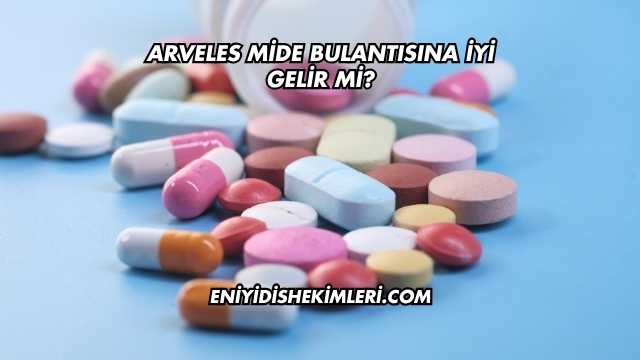 Arveles Mide Bulantısına İyi Gelir mi?