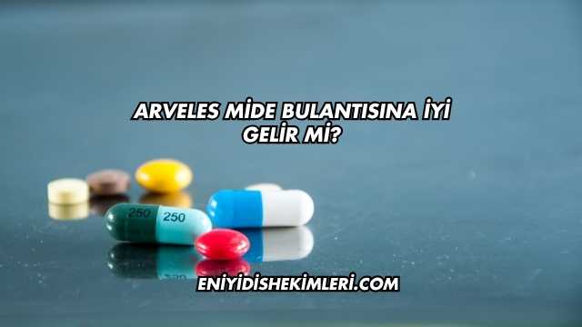 Arveles Mide Bulantısına İyi Gelir mi?