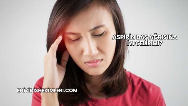 Aspirin Baş Ağrısına İyi Gelir mi?