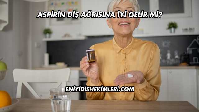 Aspirin Diş Ağrısına İyi Gelir mi?