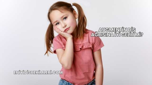 Augmentin Diş Ağrısına İyi Gelir mi?