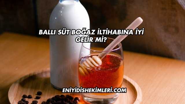 Ballı Süt Boğaz İltihabına İyi Gelir mi