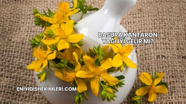 Basura Kantaron Yağı İyi Gelir mi?