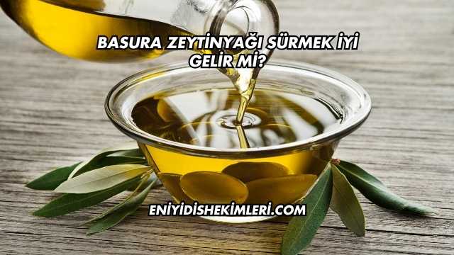 Basura Zeytinyağı Sürmek İyi Gelir mi?