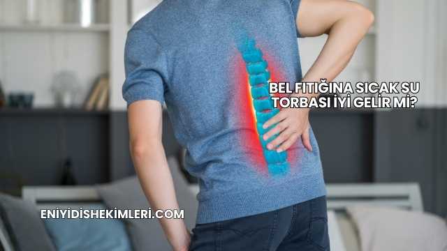 Bel Fıtığına Sıcak Su Torbası İyi Gelir mi?