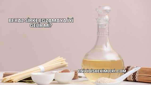 Beyaz Sirke Egzamaya İyi Gelir mi?