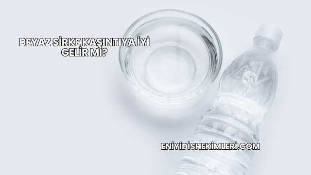 Beyaz Sirke Kaşıntıya İyi Gelir mi?