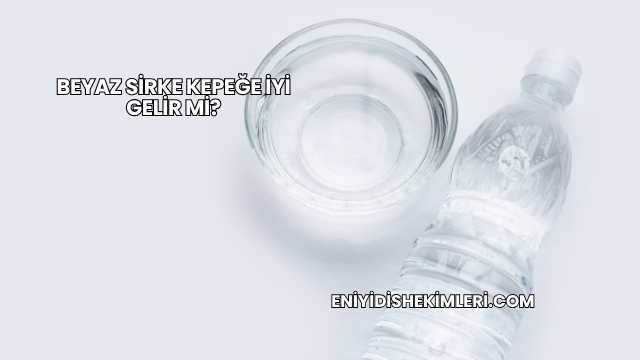 Beyaz Sirke Kepeğe İyi Gelir mi?