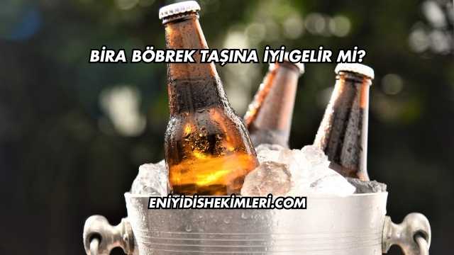 Bira Böbrek Taşına İyi Gelir mi?