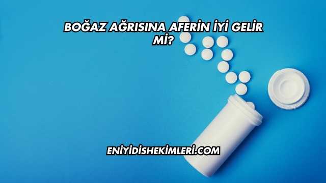 Boğaz Ağrısına Aferin İyi Gelir mi?