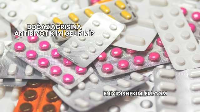 Boğaz Ağrısına Antibiyotik İyi Gelir mi?