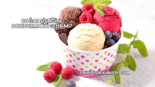 Boğaz Şişliğine Dondurma İyi Gelir mi?