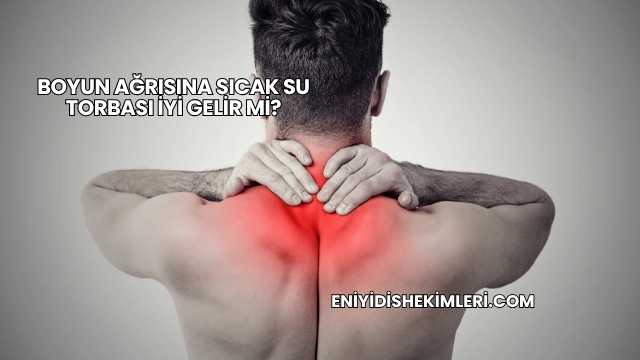 Boyun Ağrısına Sıcak Su Torbası İyi Gelir mi?