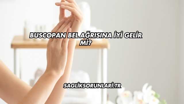 Buscopan Bel Ağrısına İyi Gelir mi?