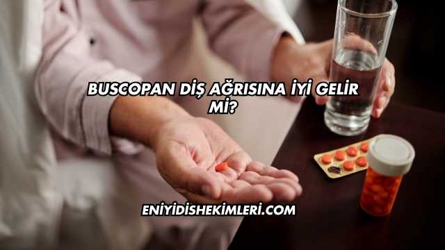Buscopan Diş Ağrısına İyi Gelir mi?