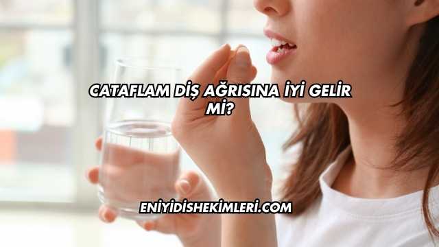 Cataflam Diş Ağrısına İyi Gelir mi?