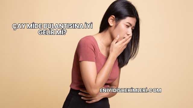 Çay Mide Bulantısına İyi Gelir mi?