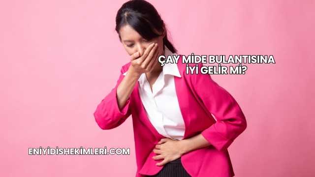 Çay Mide Bulantısına İyi Gelir mi?