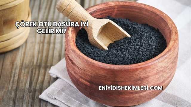 Çörek Otu Basura İyi Gelir mi?