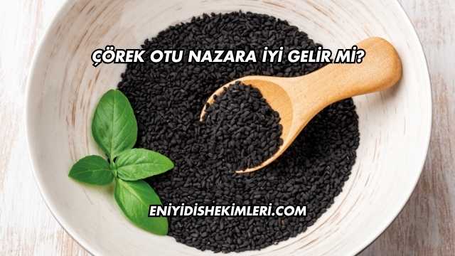 Çörek Otu Nazara İyi Gelir mi?