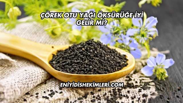 Çörek Otu Yağı Öksürüğe İyi Gelir mi?