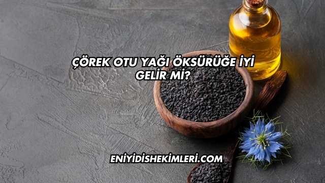 Çörek Otu Yağı Öksürüğe İyi Gelir mi?