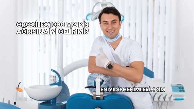 Croxilex 1000 Mg Diş Ağrısına İyi Gelir mi?