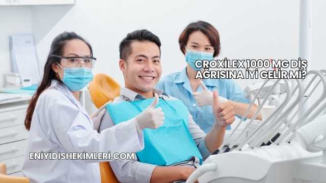 Croxilex 1000 Mg Diş Ağrısına İyi Gelir mi?