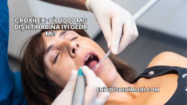 Croxilex-Bid 1000 Mg Diş İltihabına İyi Gelir mi?