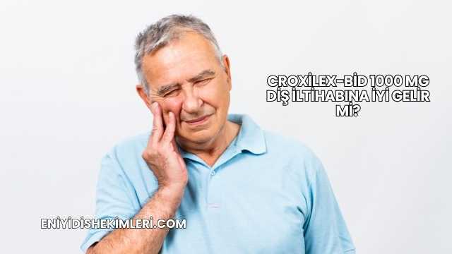Croxilex-Bid 1000 Mg Diş İltihabına İyi Gelir mi?