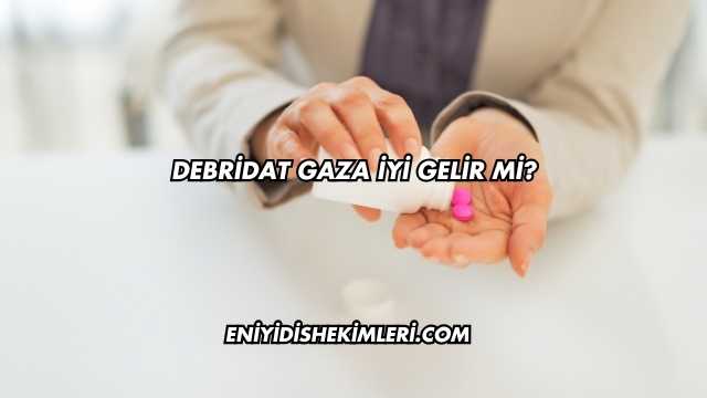 Debridat Gaza İyi Gelir mi?