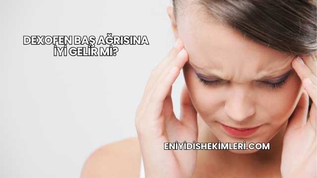 Dexofen Baş Ağrısına İyi Gelir mi?