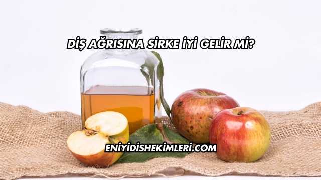 Diş Ağrısına Sirke İyi Gelir mi?