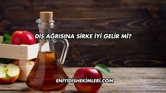 Diş Ağrısına Sirke İyi Gelir mi?