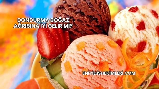 Dondurma Boğaz Ağrısına İyi Gelir mi?