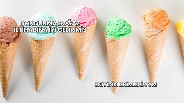 Dondurma Boğaz İltihabına İyi Gelir mi?