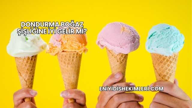 Dondurma Boğaz Şişliğine İyi Gelir mi?