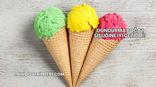 Dondurma Boğaz Şişliğine İyi Gelir mi?