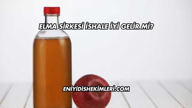 Elma Sirkesi İshale İyi Gelir mi?