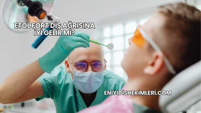 Etol Fort Diş Ağrısına İyi Gelir mi?